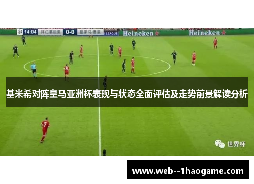 基米希对阵皇马亚洲杯表现与状态全面评估及走势前景解读分析