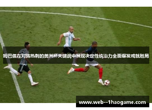 姆巴佩在对阵热刺的美洲杯关键战中展现决定性统治力全面爆发成就胜局